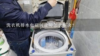 洗衣机排水电磁阀故障怎么解决？