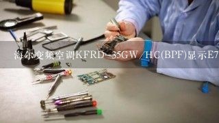 海尔变频空调KFRD-35GW/HC(BPF)显示E7是什么故障？