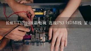 长虹LT32510液晶电视 连接PS3 HDMI线 显示不支持