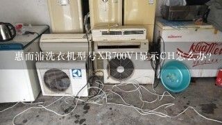 惠而浦洗衣机型号XB700V1显示CH怎么办？