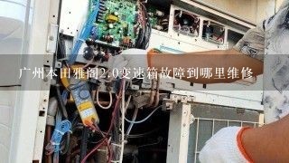 广州本田雅阁<br/>2、0变速箱故障到哪里维修